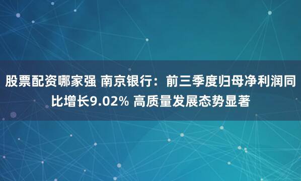 股票配资哪家强 南京银行：前三季度归母净利润同比增长9.02% 高质量发展态势显著